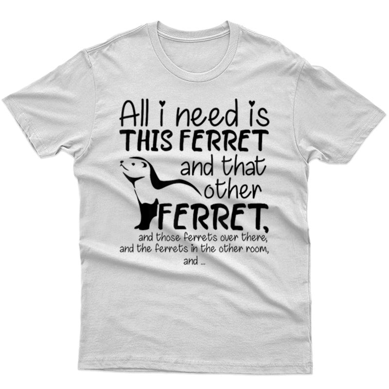 All I Need Is This Ferret And That Other Ferret And Those Shirts