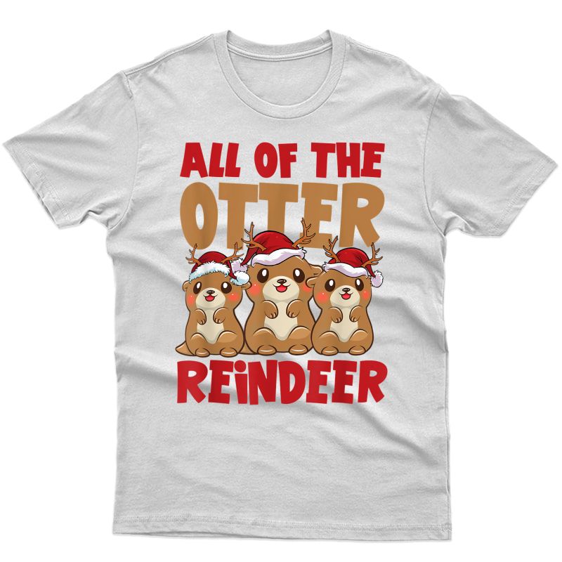 All Of The Otter Reindeer Christmas Holiday T Shirt