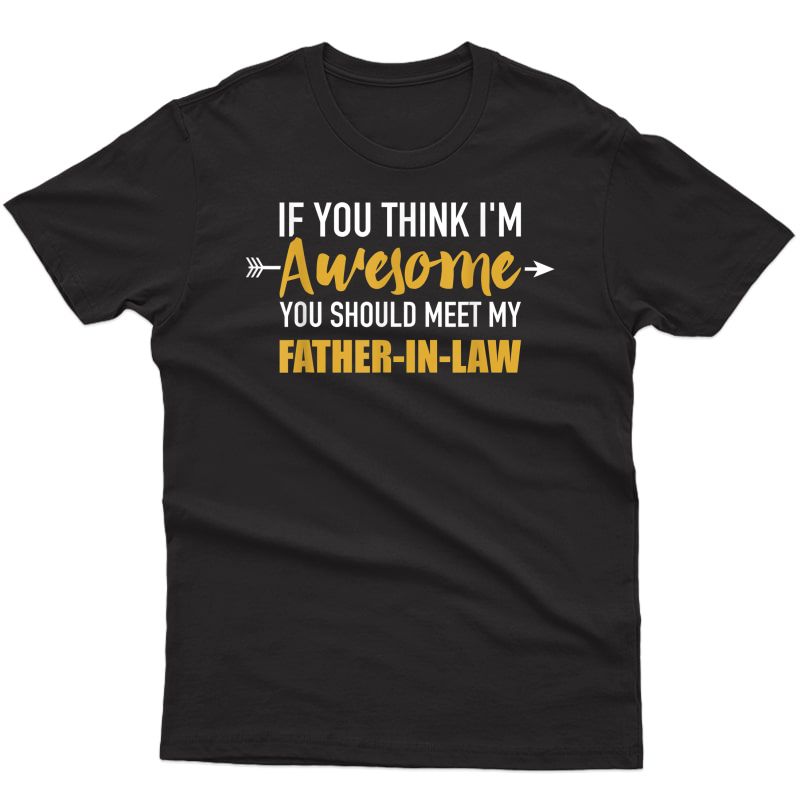 Awesome You Should See My Father-in-law For Son-in-law T-shirt