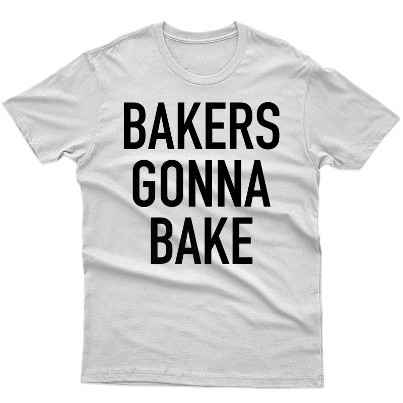 Bakers Gonna Bake - Funny Baking Quote T-shirt