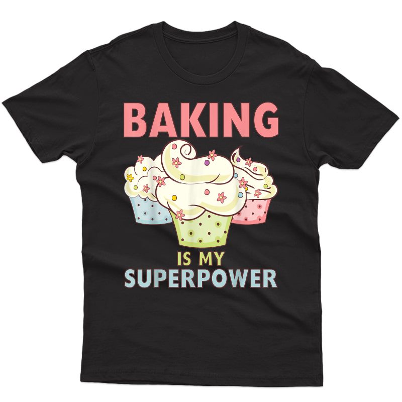 Baking Is My Superpower 3 Sweet Pastel Cupcakes Baker Gift T-shirt