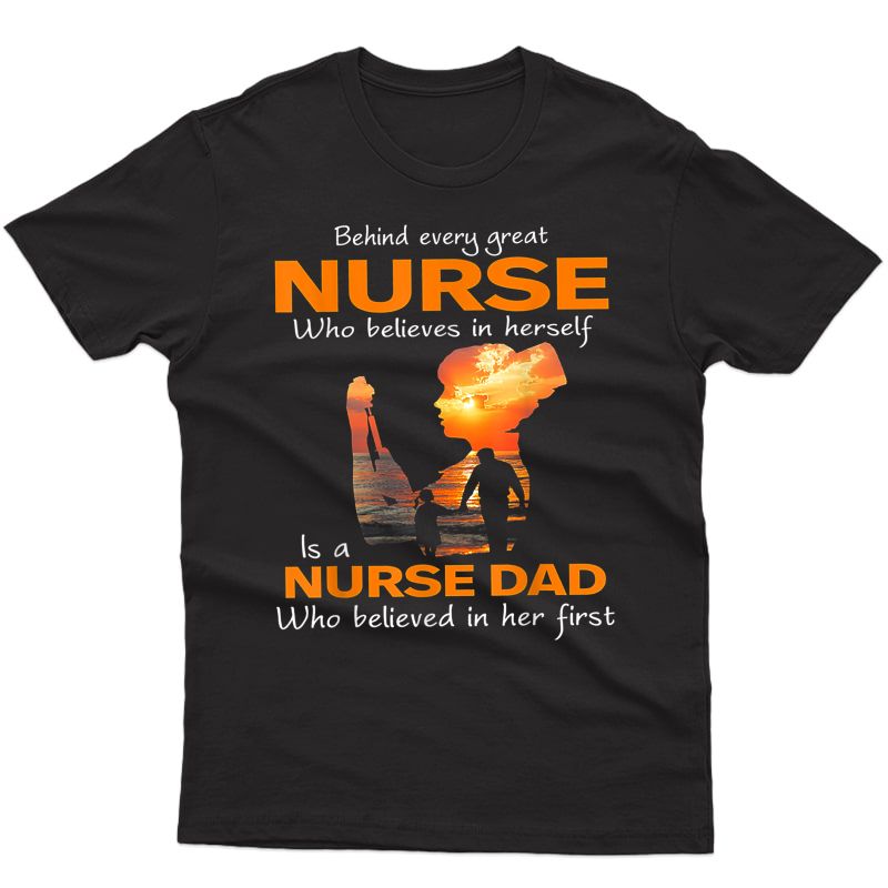 Behind Every Great Nurse Who Believes In Herself Is A Dad Shirts