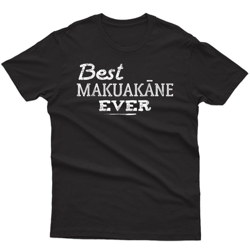 Best Makuakane Ever Hawaiian Fathers Day Dad Gift T Shirts