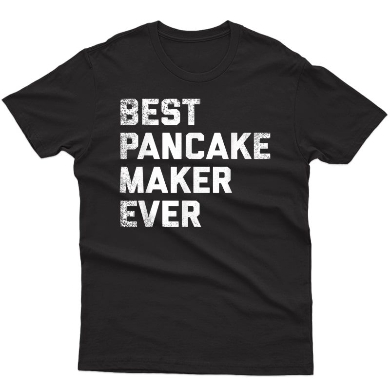 Best Pancake Maker Ever Baking Baker T Shirt Gifts