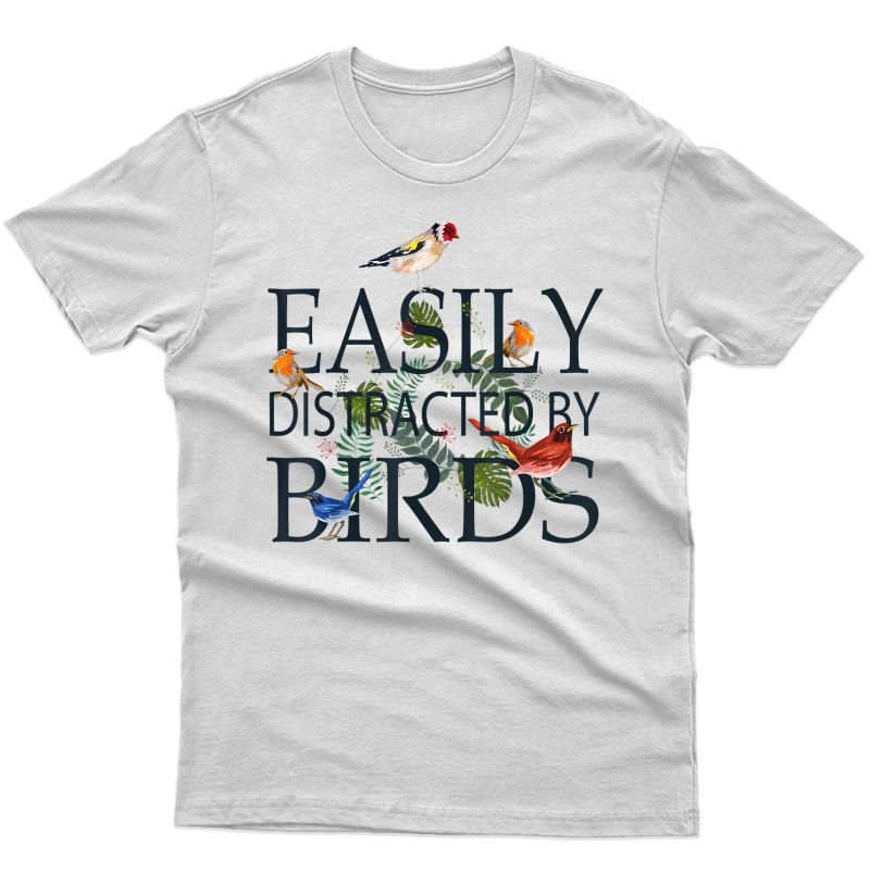 Bird Lovers Gifts For | Easily Distracted By Birds T-shirt