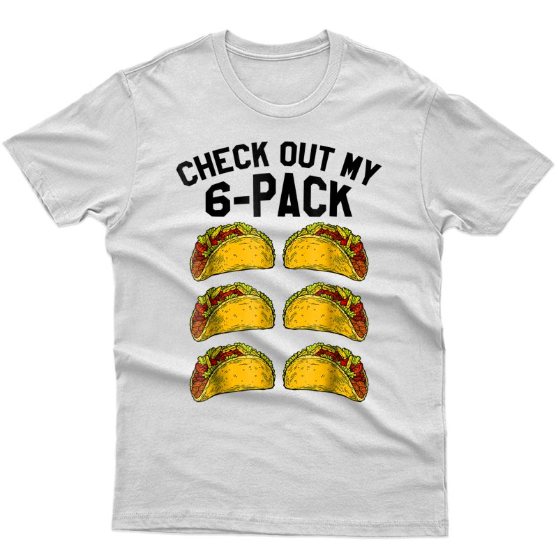 Check Out My Six Pack 6-pack Tacos Tshirt - Funny Ness