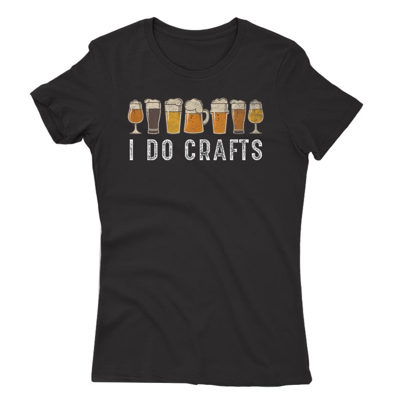 Craft Beer Vintage T Shirt I Do Crafts Home Brew Art T-Shirt 