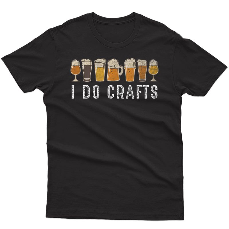 Craft Beer Vintage T Shirt I Do Crafts Home Brew Art T-shirt
