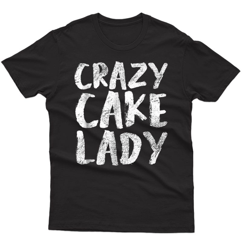Crazy Cake Lady Funny Baking Bakers Gift T Shirt