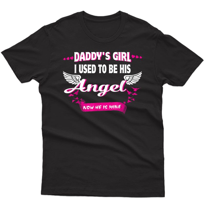 Daddy's Girl I Used To Be His Angel Now He Is Mine, Loss Dad T-shirt