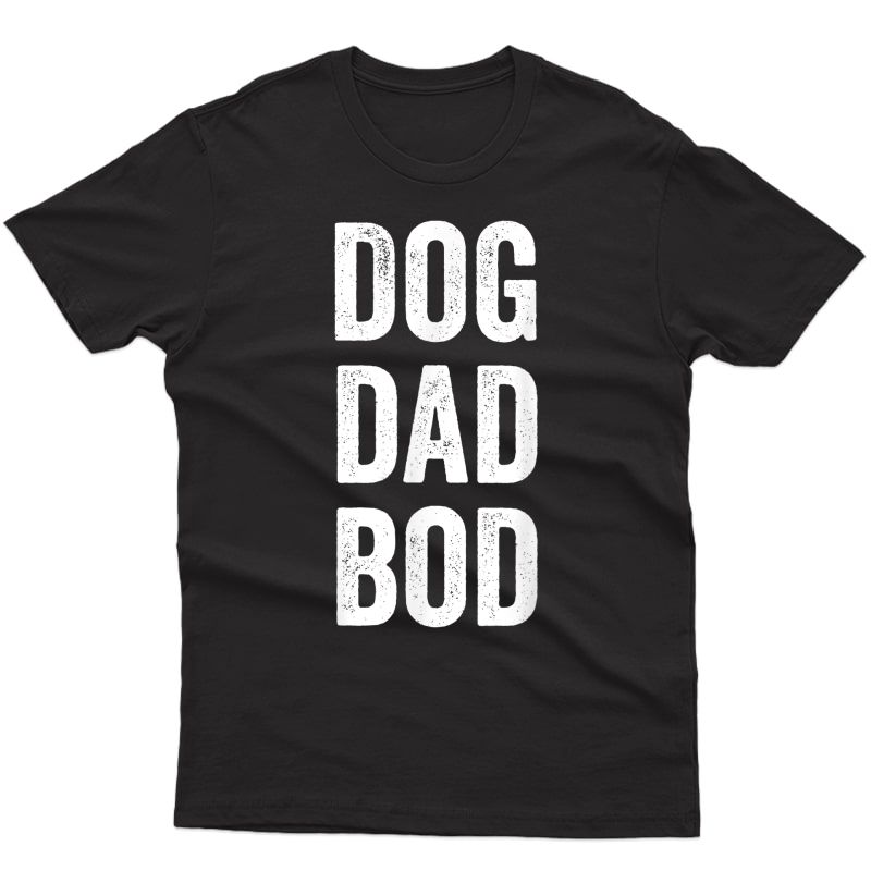 Dog Dad Bod Fathers Day S Gift T-shirt