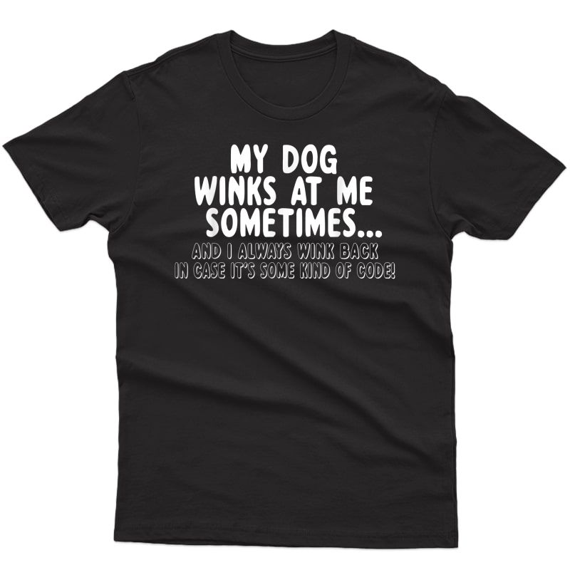 Dog Lover Funny Gift - My Dog Winks At Me Sometimes T-shirt