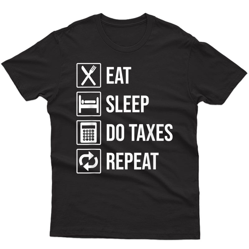 Eat Sleep Do Taxes Repeat Funny Accountant Cpa Accounting T-shirt