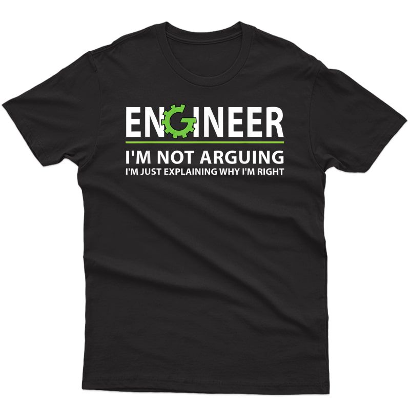 Engineer I'm Not Arguing Funny Engineering Quote Engineers T-shirt