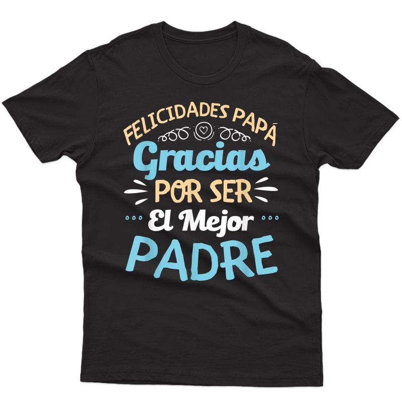 Felicidades Papa Gracias Por Ser El Mejor Padre Dad T-shirt T-shirt