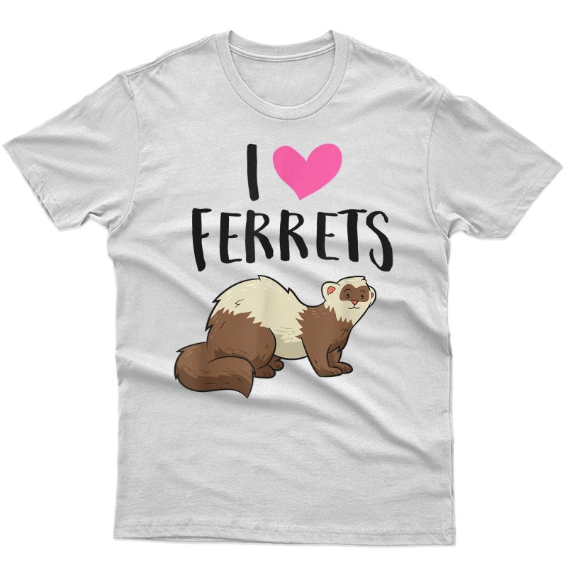 Ferret Love Ferret Owner Gift I Love Ferrets T-shirt