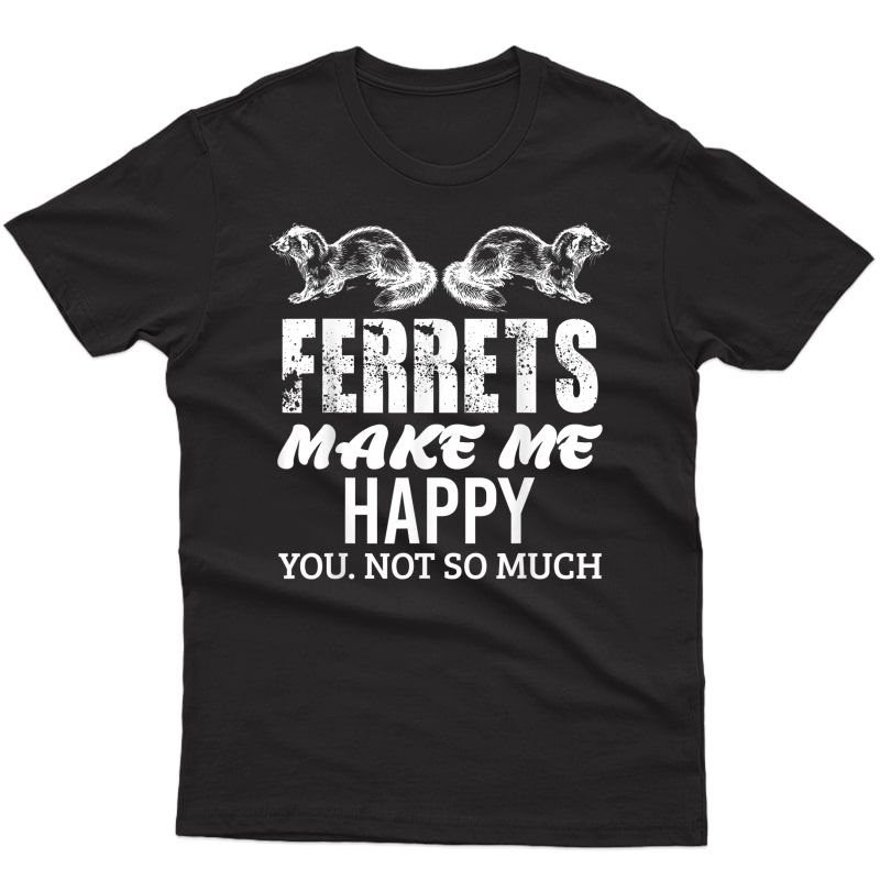 Ferret Makes Me Happy T-shirt Funny For Gift
