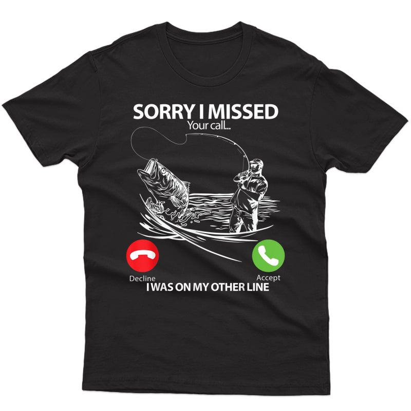 Fishing Gift - Sorry I Missed Your Call I Was On Other Line T-shirt