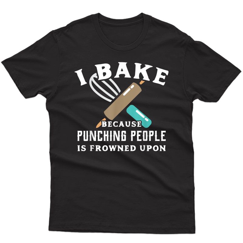 Funny Baking Tshirt Because Punching People Frowned Upon