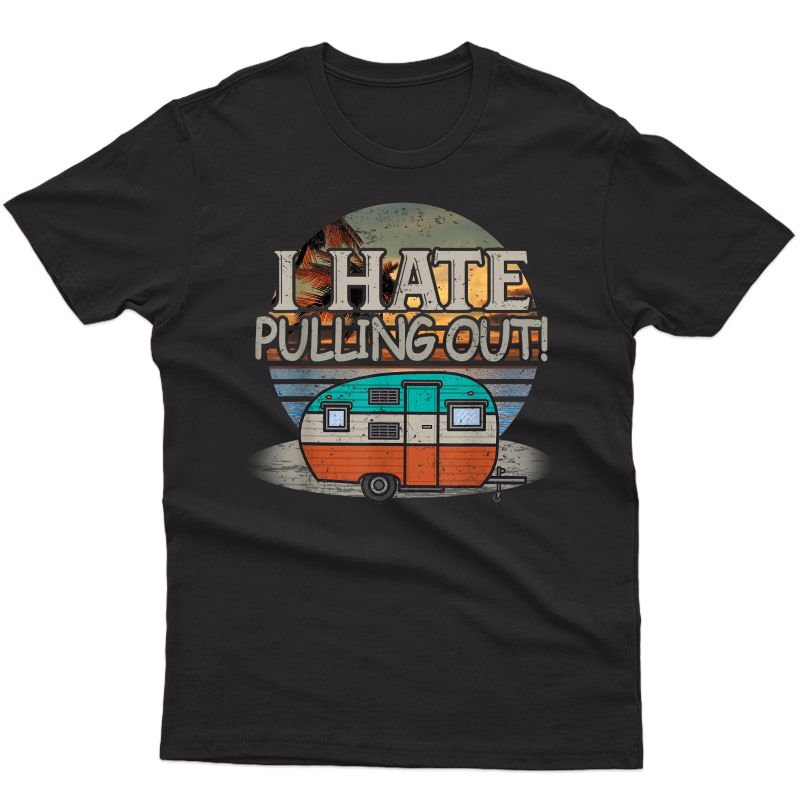 Funny Camping I Hate Pulling Out Retro Travel Trailer Tees T-shirt