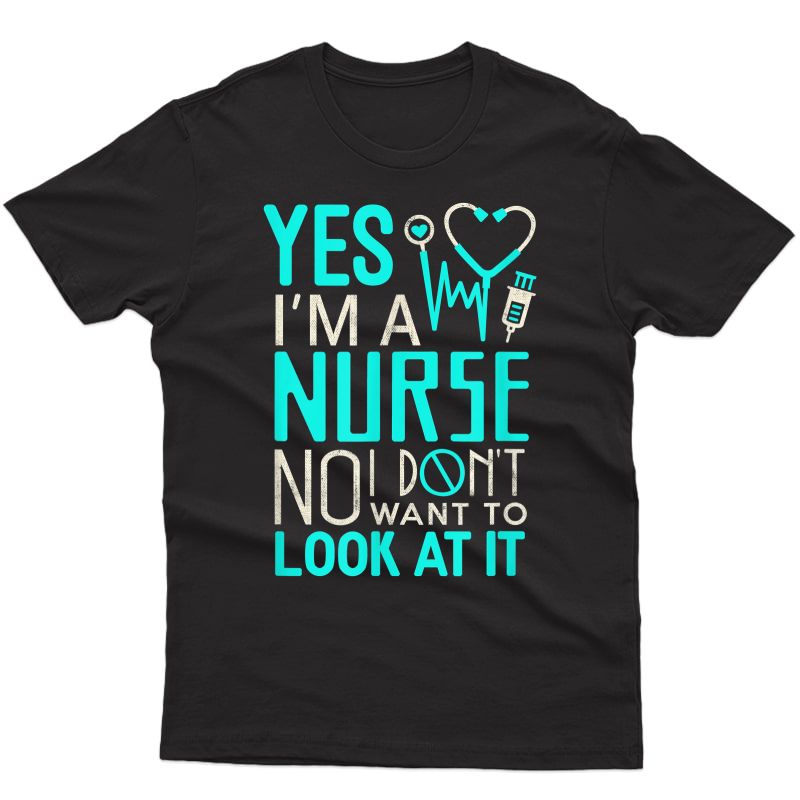 Funny Nurse Nursing T Shirt Yes I Am A Nurse No I Dont Want