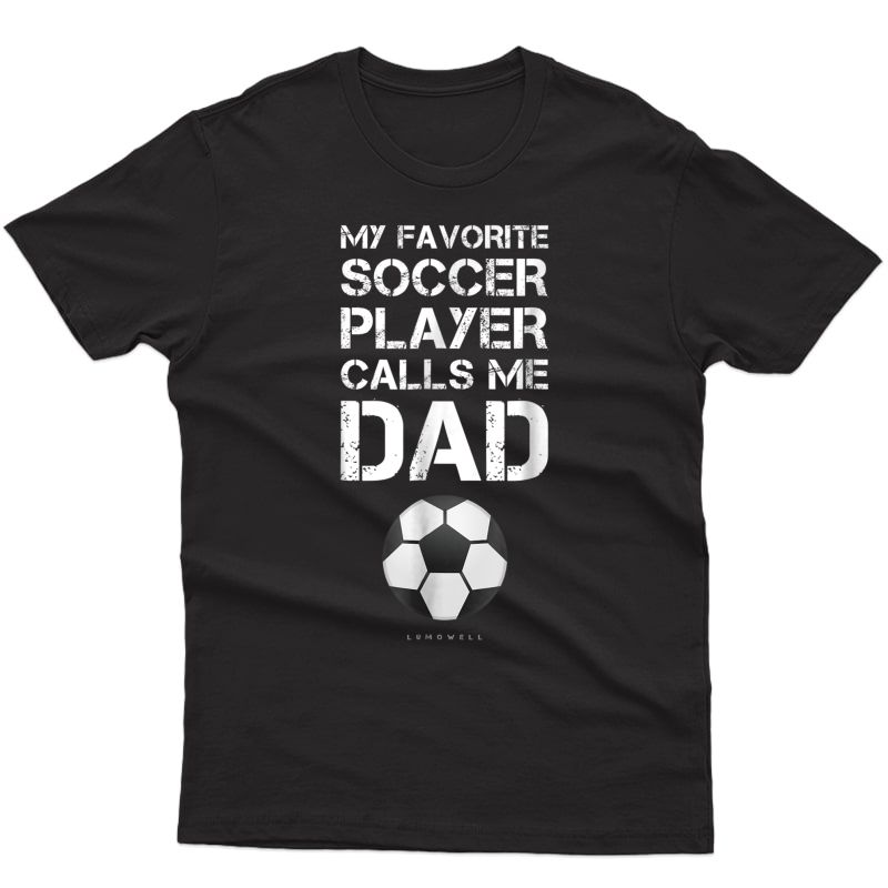 Funny Soccer Shirt. My Favorite Soccer Player Calls Me Dad