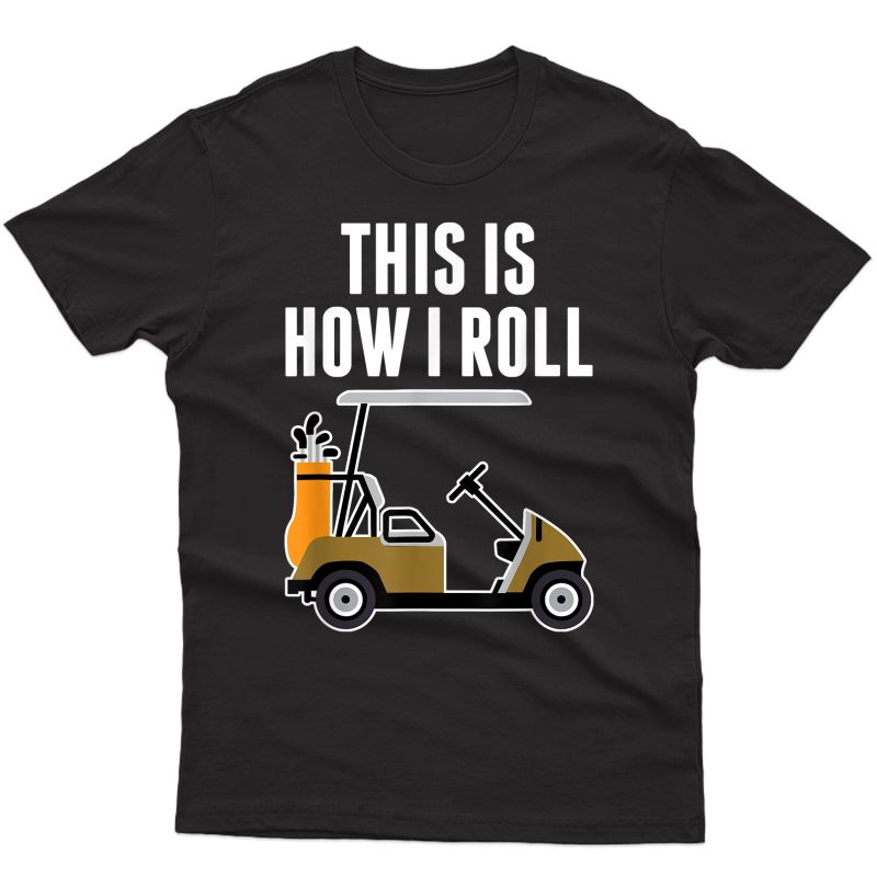 Funny This Is How I Roll Golf Cart T-shirt
