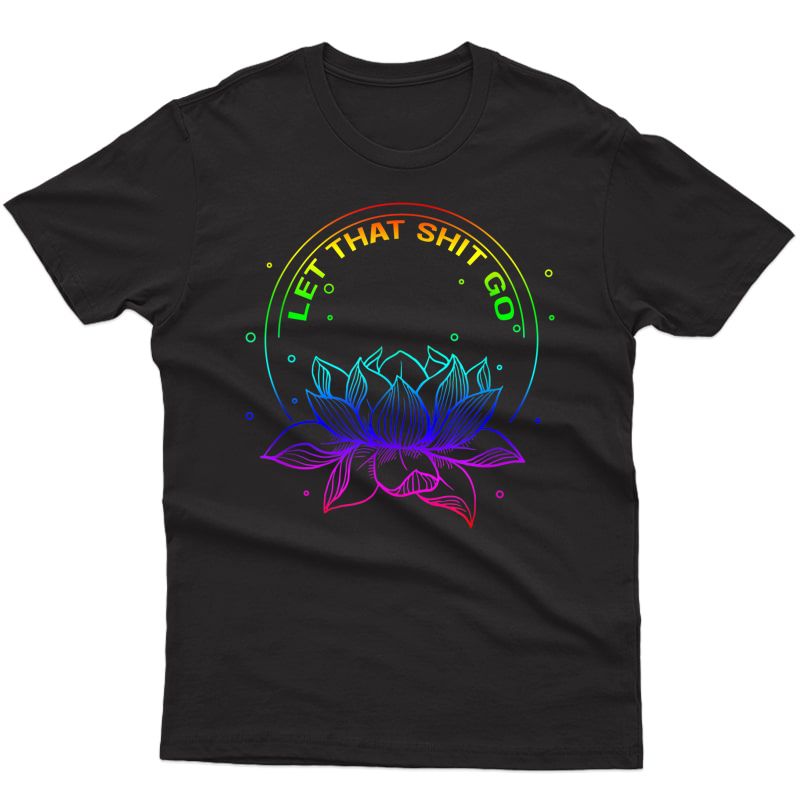 Funny Yoga Lover Bohemian Rainbow Lotus Let That Shit Go T-shirt