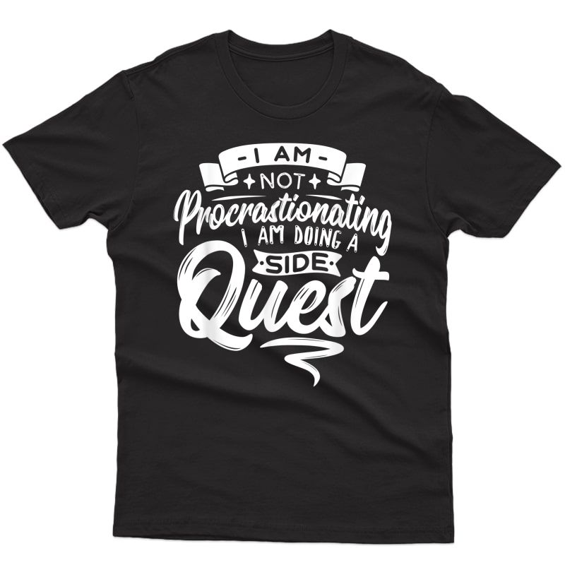 Gamer Procrastinating Doing A Side Quest Procrastination T-shirt