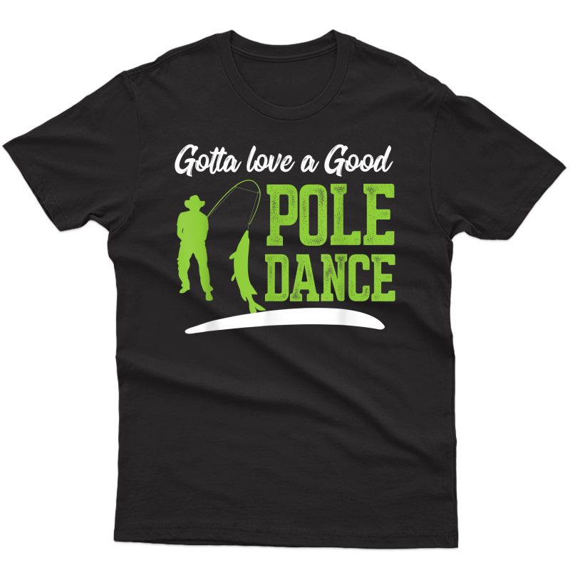 Gotta Love A Good Pole Dance Shirt Fishing Fathers Day Gift T-shirt