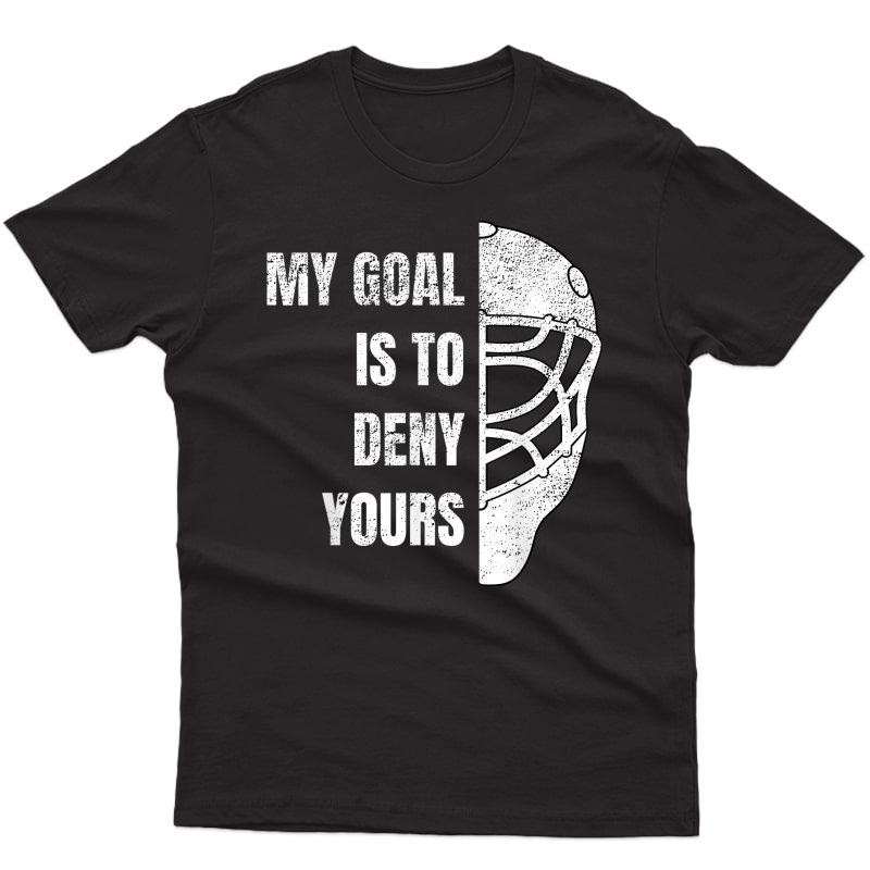 Hockey Goalie T Shirt - My Goal Is To Deny Yours I Cool Gift T-shirt