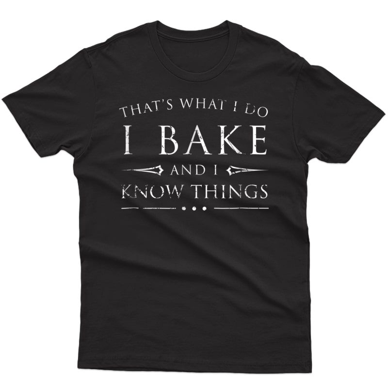 I Bake And I Know Things Shirt, Funny Baker Baking Gift