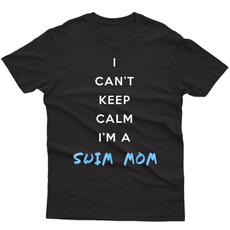 I Can't Keep Calm I'm A Swim Mom T-shirt
