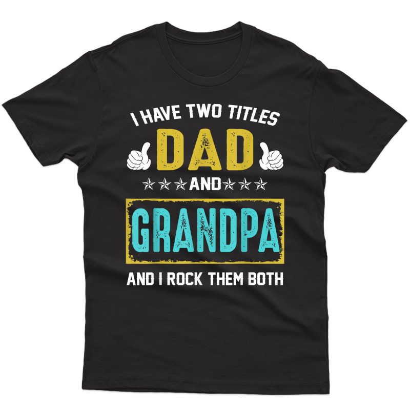 I Have Two Titles Dad And Grandpa And I Rock Them Both T-shirt