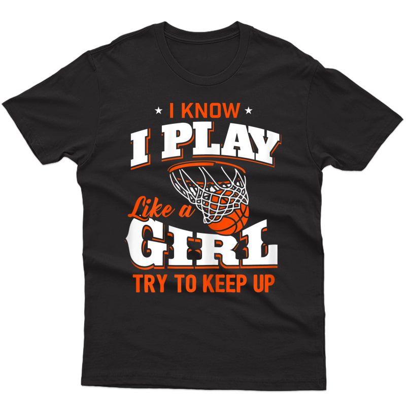 I Know I Play Like A Girl Shirt - Basketball Girl T-shirt