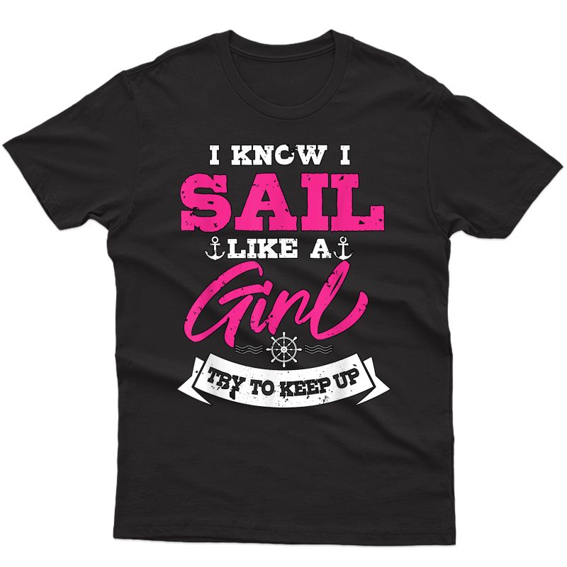 I Know I Sail Like A Girl Try To Keep Up Sailor Gift Sailing T-shirt