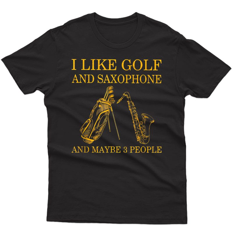 I Like Golf And Saxophone And Maybe 3 People Lover T-shirt