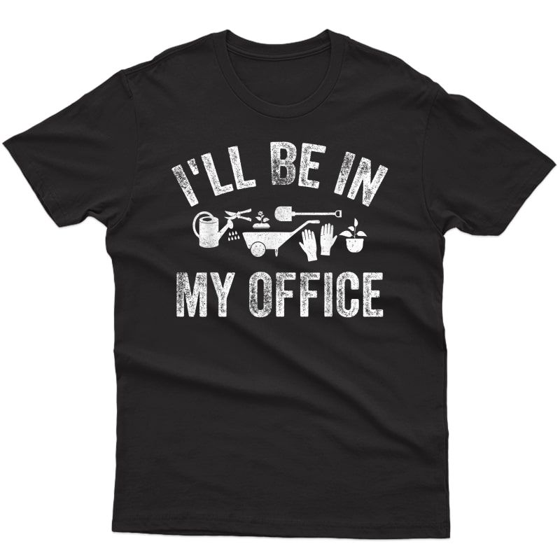 I'll Be In My Office Garden Funny Distressed Gardening T-shirt