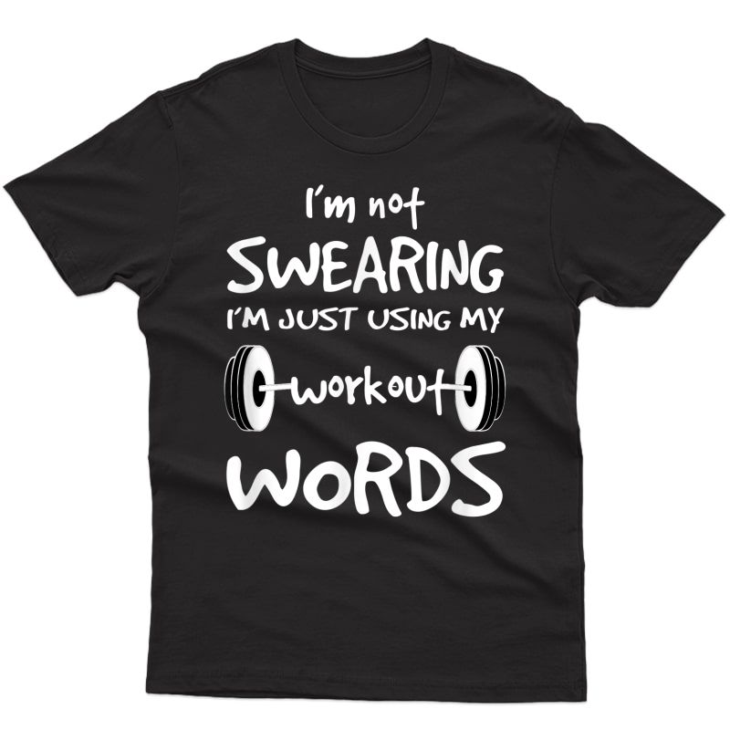 I'm Not Swearing I'm Just Using My Workout Word T Shirt