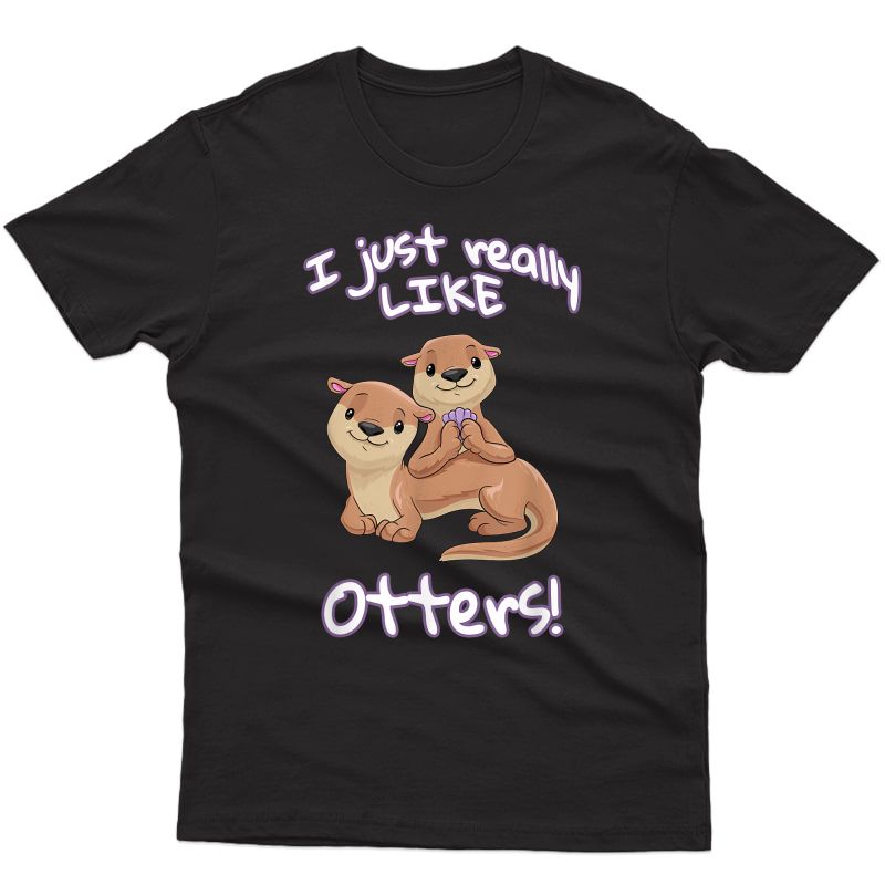I Really Like Otters Shirt For Girls Sweet Otter Gift T-shirt