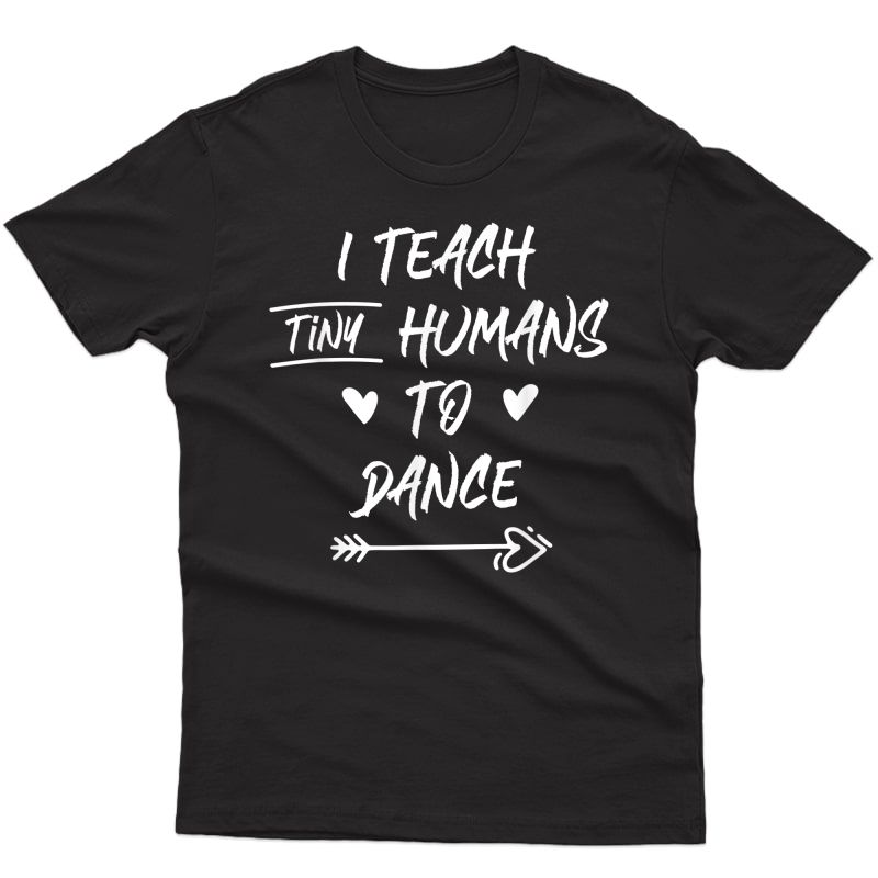 I Teach Tiny Humans To Dance Funny Dance Tea Gift T-shirt