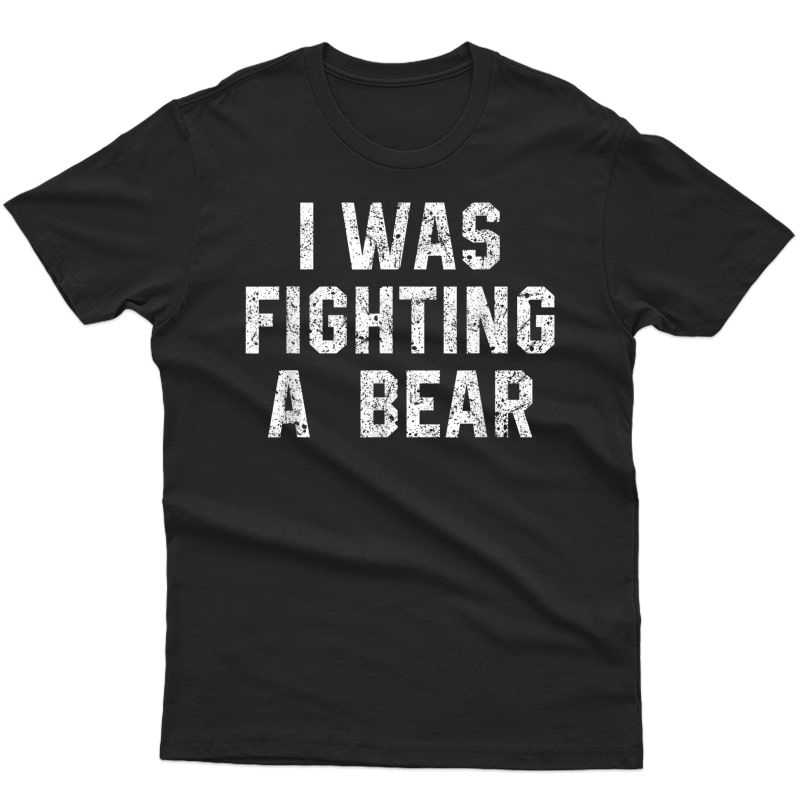 I Was Fighting A Bear Shirt Funny Injury Recovery Tee
