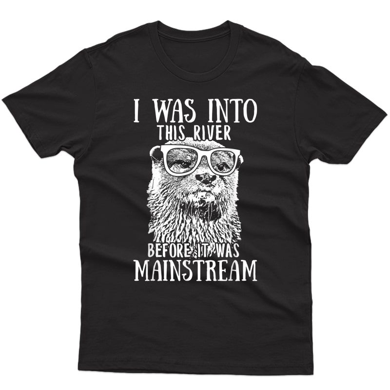 I Was Into This River Otter T-shirt T-shirt