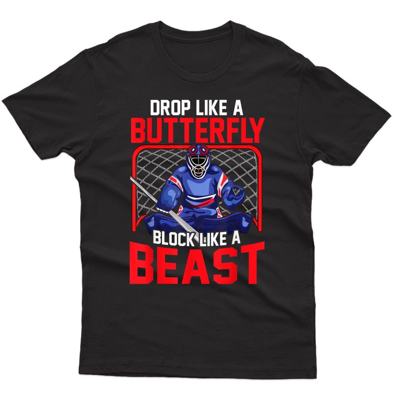 Ice Hockey Goalie Drop Like A Butterfly Block Like A Beast T-shirt