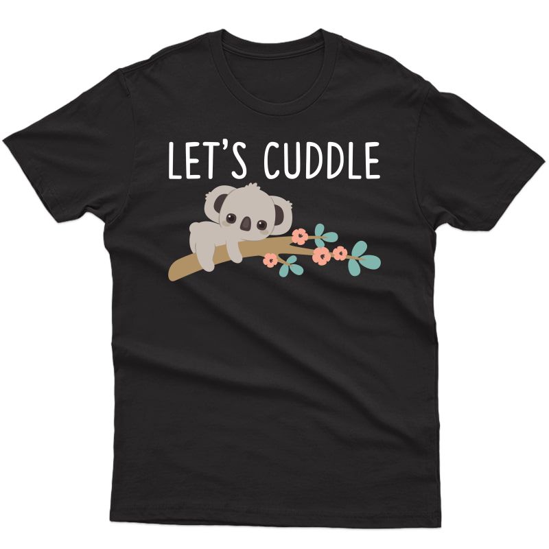 Lets Cuddle Koala T-shirt Funny Cute Bears