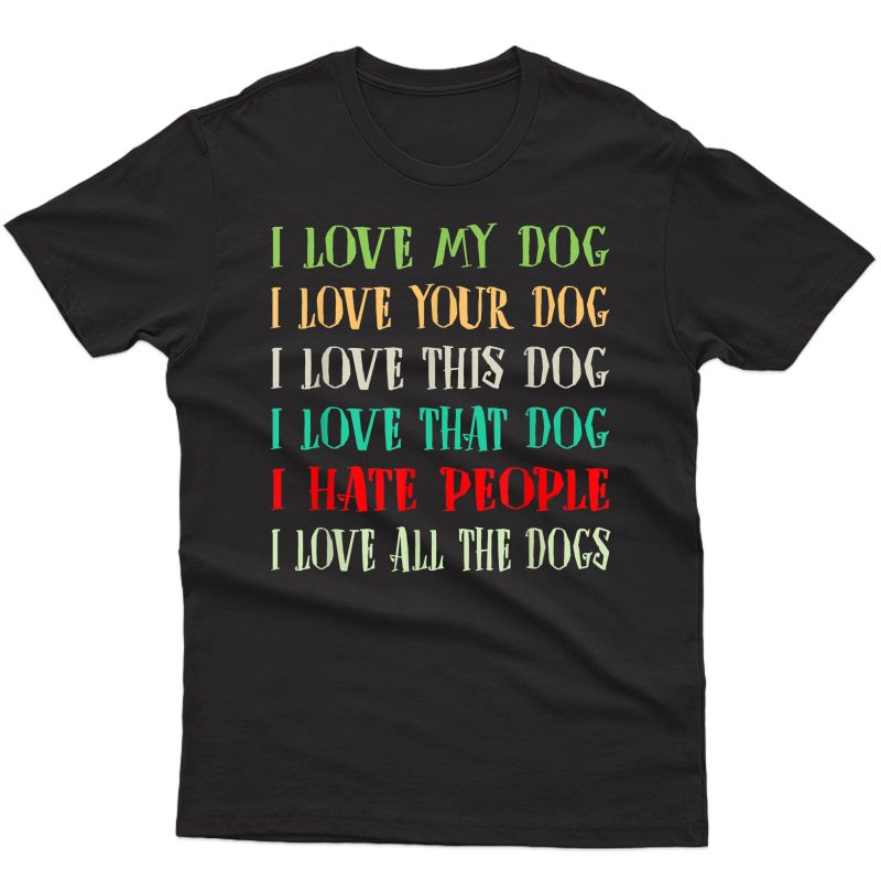 Love My Dog Love Your Dog Love All The Dogs I Hate People T-shirt