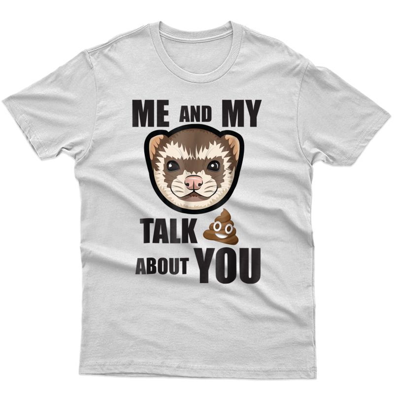 Me And My Ferret Talk Crap About You: Funny Ferret T Shirt