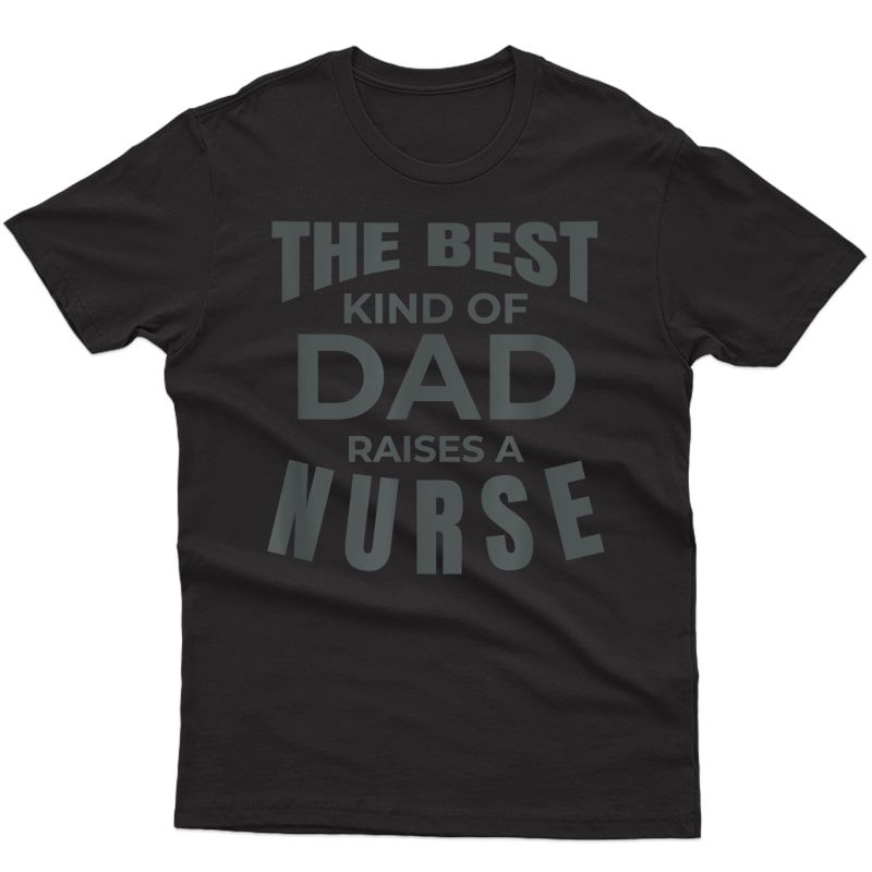 S Best Kind Of Dad Raises A Nurse Tshirt