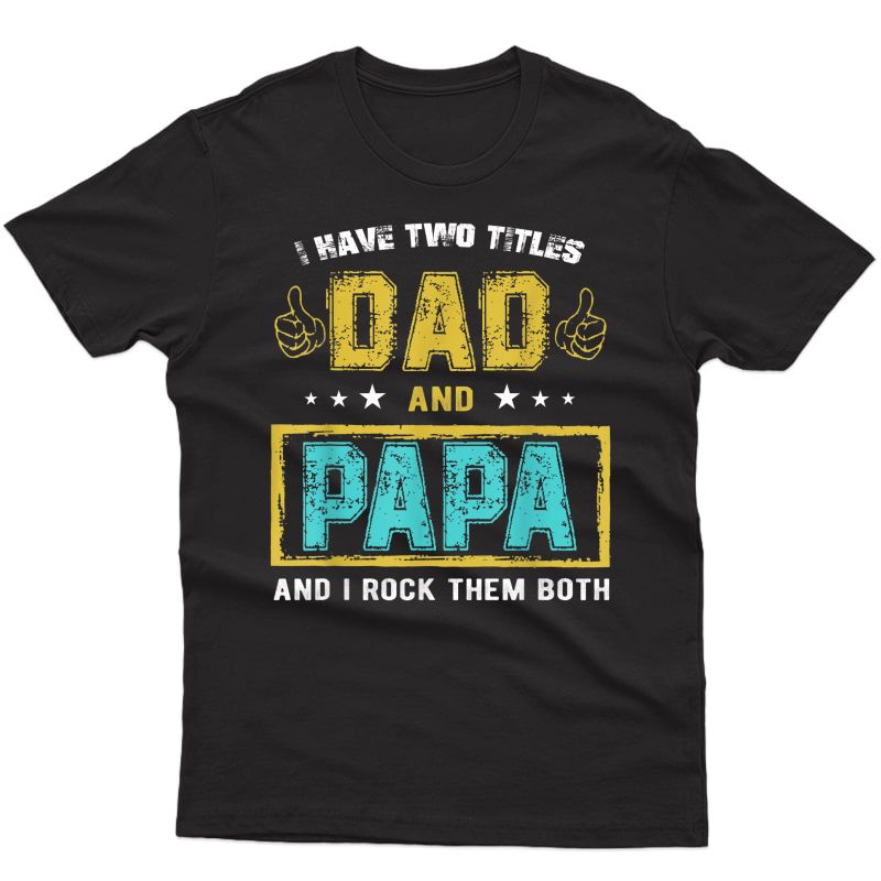 S I Have Two Titles Dad And Papa And I Rock Them Both For S T-shirt