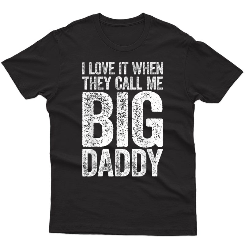 S I Love It When They Call Me Big Daddy T-shirt Father's Day T-shirt